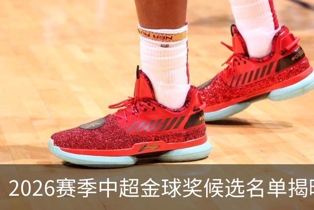 2026赛季中超金球奖候选名单揭晓，费利佩等球星领衔